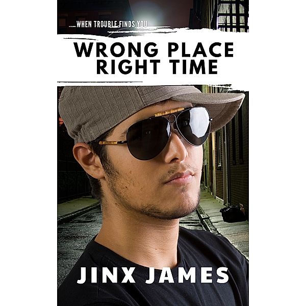 Wrong Place Right Time (When Trouble Finds You Collection, #2) / When Trouble Finds You Collection, Jinx James