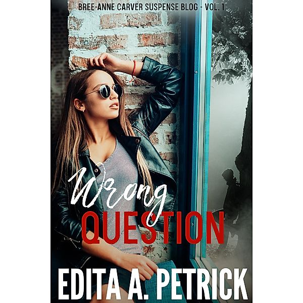 Wrong Question (Bree-Anne Carver Suspense Blog Book 1) / Bree-Anne Carver Suspense Blog Book 1, Edita A. Petrick