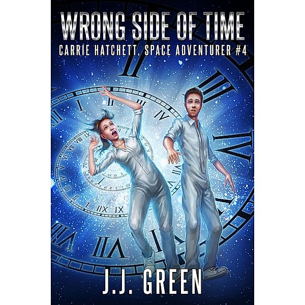Wrong Side of Time (Carrie Hatchett, Space Adventurer, #4) / Carrie Hatchett, Space Adventurer, J. J. Green