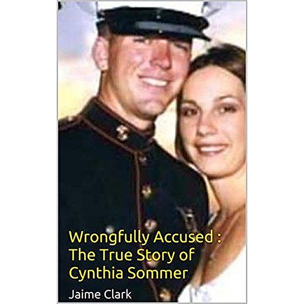 Wrongfully Accused : The True Story of Cynthia Sommer, Jaime Clark