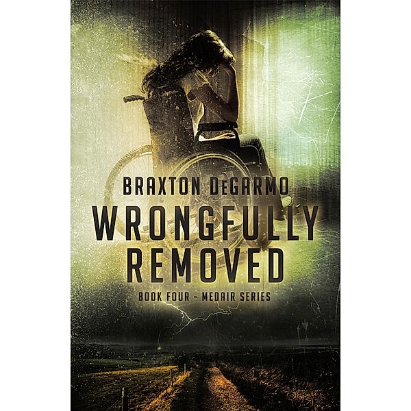 Wrongfully Removed (MedAir Series, #4) / MedAir Series, Braxton Degarmo