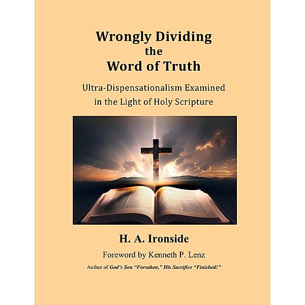 Wrongly Dividing the Word of Truth: Pauline Dispensationalism, H. A. Ironside