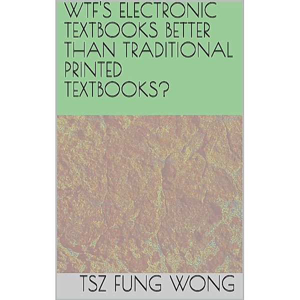 Wtf's Electronic Textbooks Better than Traditional Printed Textbooks?, Tsz Fung Wong