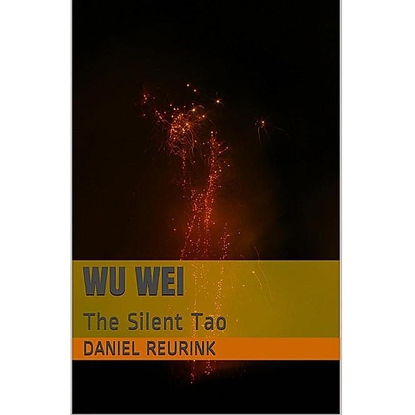 Wu Wei: The Silent Tao, Daniel Reurink