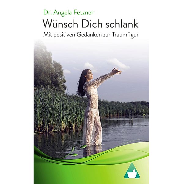 Wünsch Dich schlank - Mit positiven Gedanken zur Traumfigur, Angela Fetzner