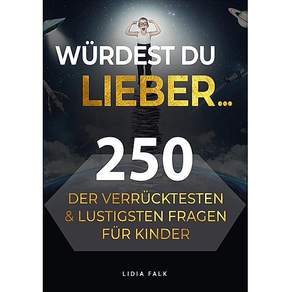 Würdest du lieber... 250 der verrücktesten und lustigsten Fragen für Kinder, Lidia Falk