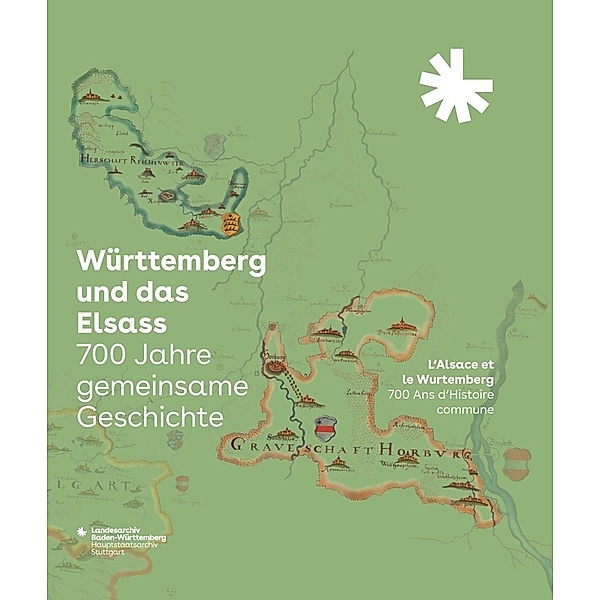 Württemberg und das Elsass: 700 Jahre gemeinsame Geschichte. L'Alsace et le Wurtemberg: 700 Ans d'Histoire commune