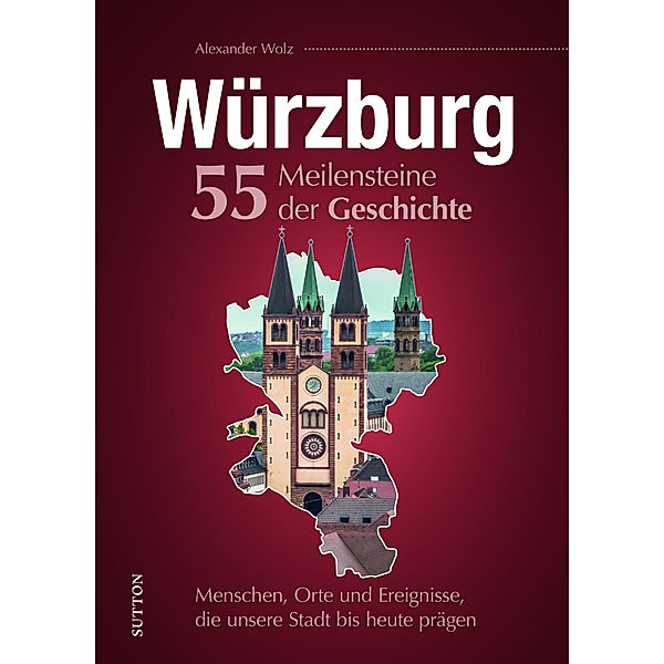 Würzburg. 55 Meilensteine der Geschichte, Alexander Wolz