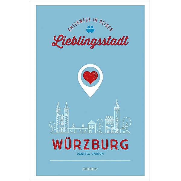 Würzburg. Unterwegs in deiner Lieblingsstadt, Daniela Uhrich