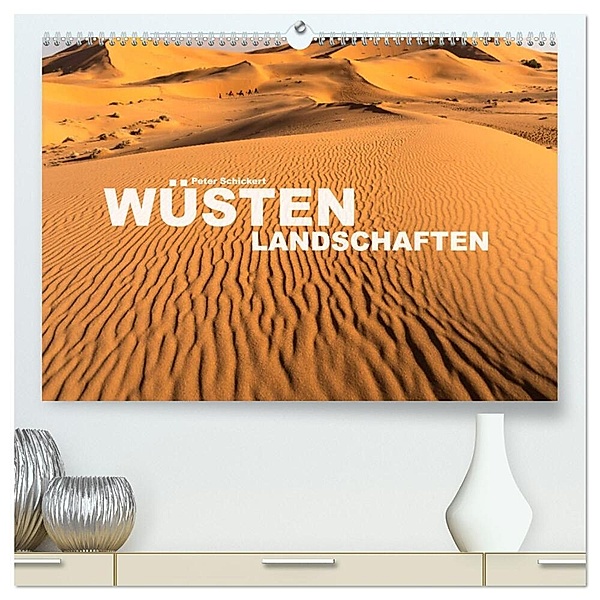Wüstenlandschaften (hochwertiger Premium Wandkalender 2025 DIN A2 quer), Kunstdruck in Hochglanz, Calvendo, Peter Schickert