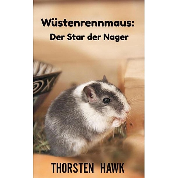 Wüstenrennmaus: Der Star der Nager, Thorsten Hawk