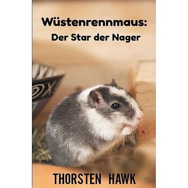 Wüstenrennmaus: Der Star der Nager, Thorsten Hawk