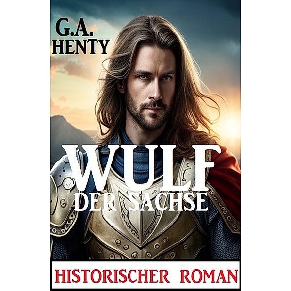 Wulf der Sachse: Historischer Roman, G. A. Henty