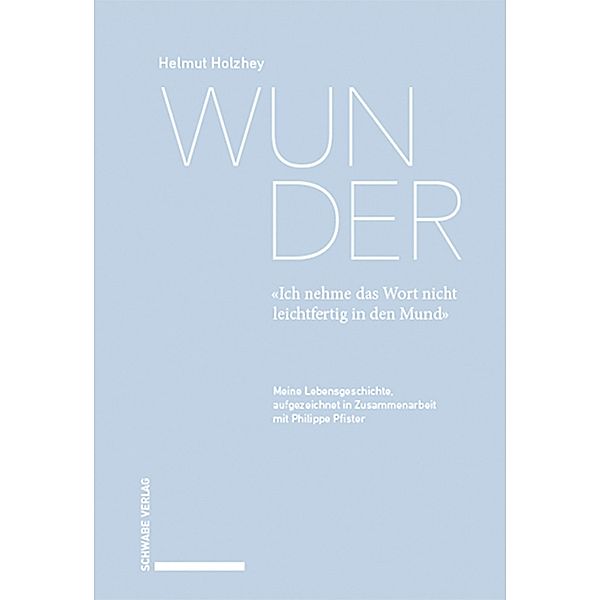 Wunder. «Ich nehme das Wort nicht leichtfertig in den Mund», Helmut Holzhey