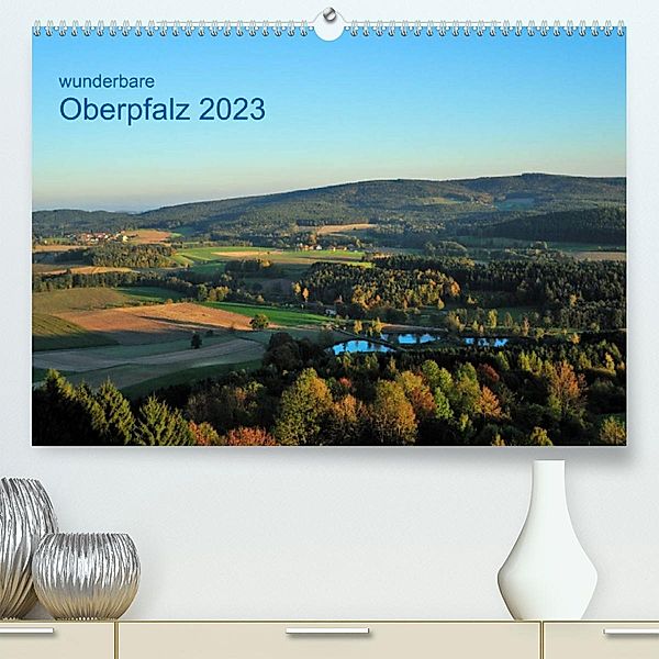 Wunderbare Oberpfalz 2023 (Premium, hochwertiger DIN A2 Wandkalender 2023, Kunstdruck in Hochglanz), Gerald Just