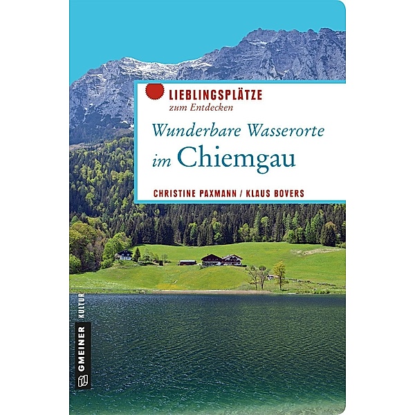 Wunderbare Wasserorte im Chiemgau / Lieblingsplätze im GMEINER-Verlag, Christine Paxmann, Klaus Bovers