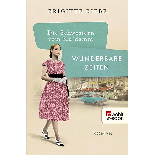 Wunderbare Zeiten / Die Schwestern vom Ku'damm Bd.2, Brigitte Riebe