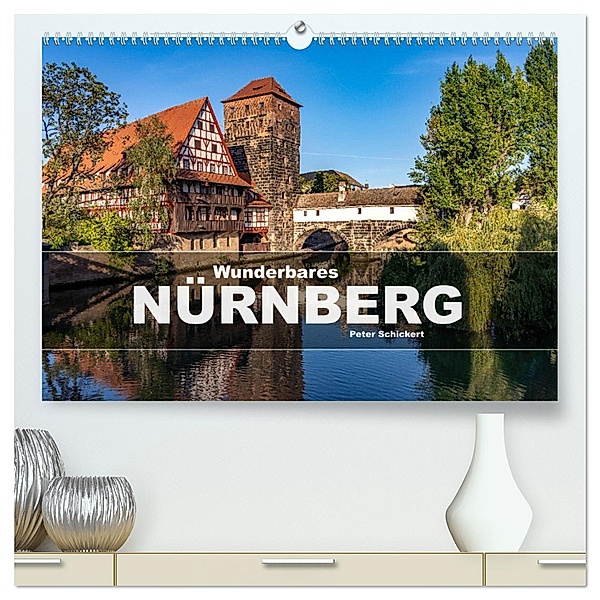 Wunderbares Nürnberg (hochwertiger Premium Wandkalender 2025 DIN A2 quer), Kunstdruck in Hochglanz, Calvendo, Peter Schickert