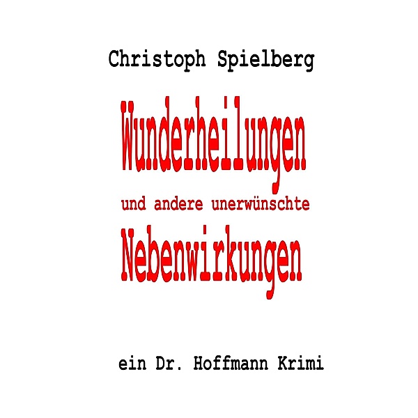 Wunderheilungen und andere unerwünschte Nebenwirkungen / Dr. Hoffmann Krimis Bd.7, Christoph Spielberg