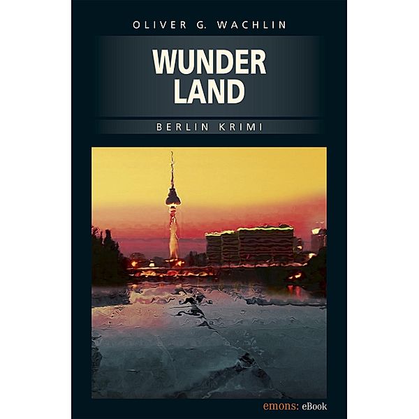 Wunderland / Berlin Krimi Bd.2, Oliver G Wachlin