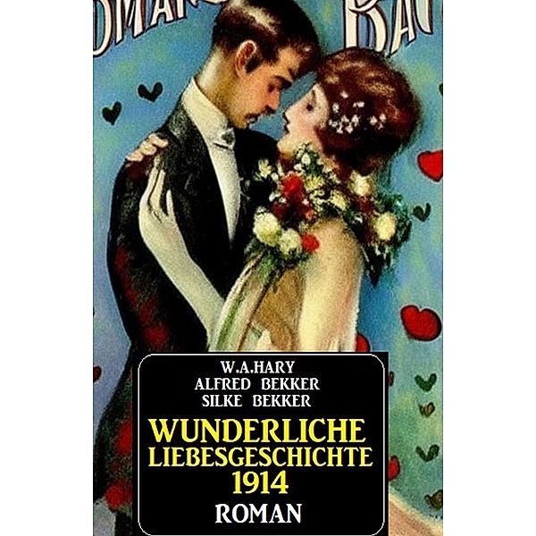 Wunderliche Liebesgeschichte 1914, W. A. Hary, Alfred Bekker, Silke Bekker