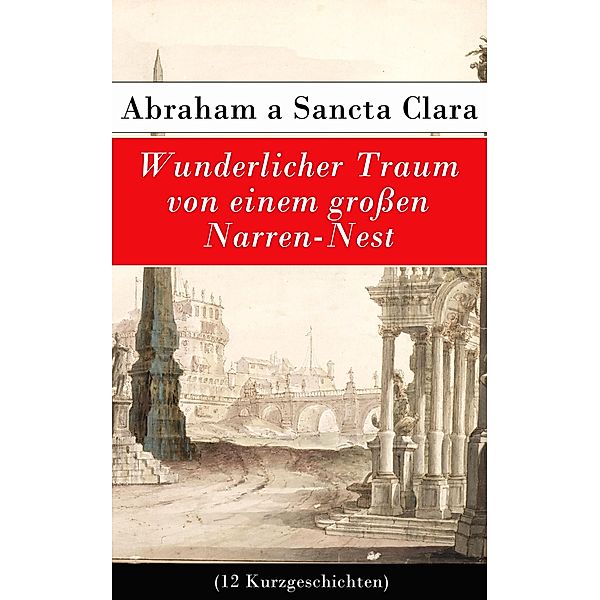 Wunderlicher Traum von einem großen Narren-Nest (12 Kurzgeschichten), Abraham A Sancta Clara