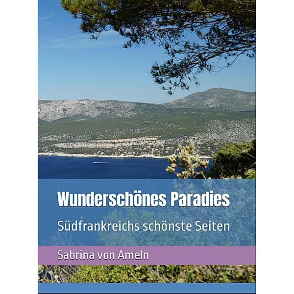 Wunderschönes Paradies Südfrankreichs schönste Seiten, Sabrina von Ameln