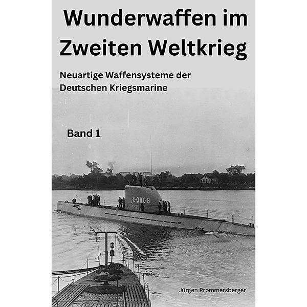 Wunderwaffen im Zweiten Weltkrieg - Band 1, Jürgen Prommersberger