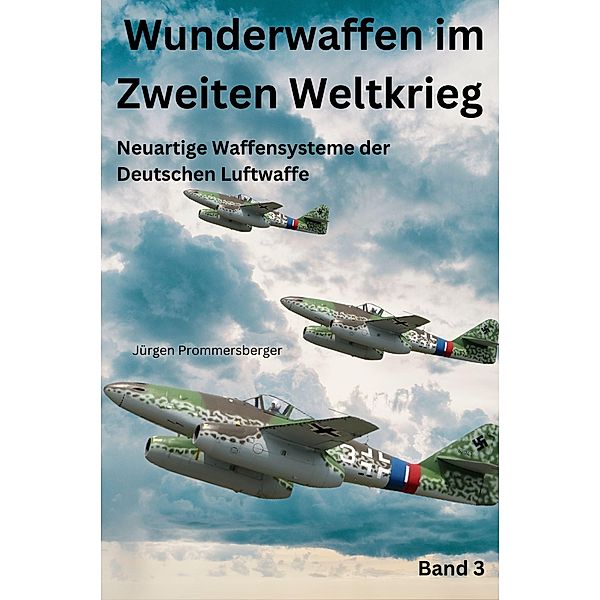 Wunderwaffen im Zweiten Weltkrieg - Band 3, Jürgen Prommersberger