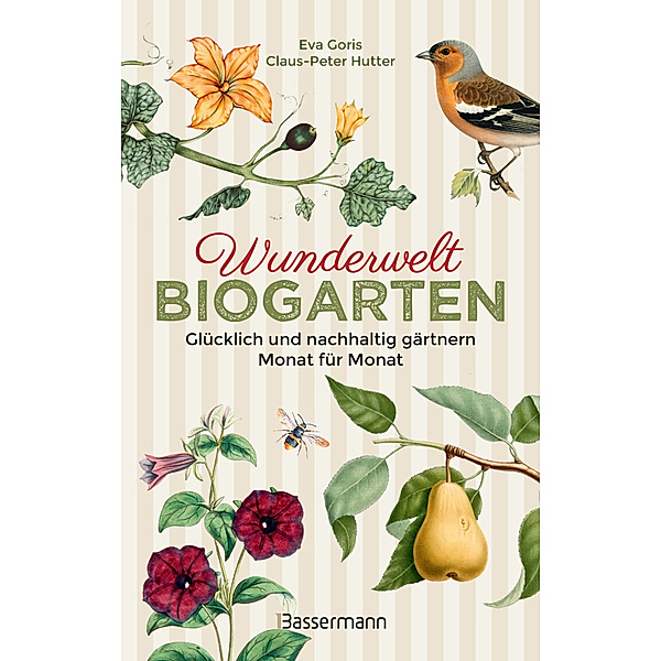 Wunderwelt Biogarten. Glücklich und nachhaltig gärtnern - Monat für Monat, Eva Goris, Claus-Peter Hutter