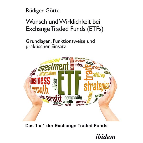 Wunsch und Wirklichkeit bei Exchange Traded Funds (ETFs): Grundlagen, Funktionsweise und praktischer Einsatz, Rüdiger Götte