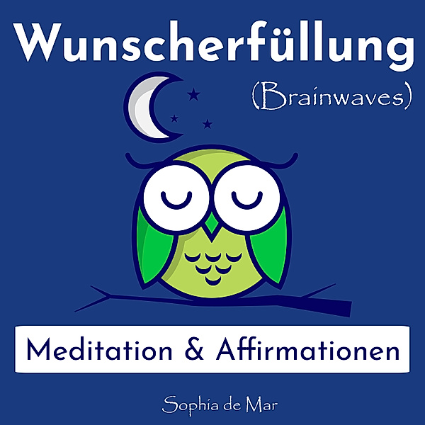 Wunscherfüllung - Meditation & Affirmationen (Brainwaves), Sophia de Mar
