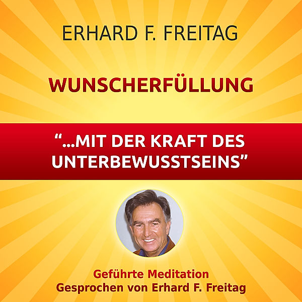 Wunscherfüllung - mit der Kraft des Unterbewusstseins, Erhard F. Freitag