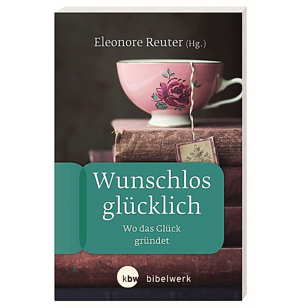 Wunschlos glücklich / FrauenBibelArbeit (FBA) Bd.37, Sabine Bieberstein, Elisabeth Birnbaum, Florian Lippke, Eleonore Reuter, Sonja Angelika Strube, Gabriele Theuer, Yvonne Sophie Thöne, Anke Weidmann