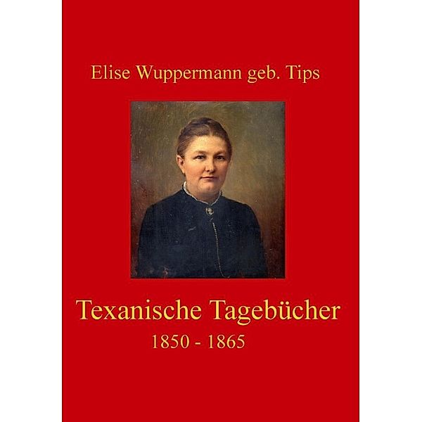 Wuppermann geb. Tips, E: Texanische Tagebücher 1850 - 1865, Elise Wuppermann geb. Tips