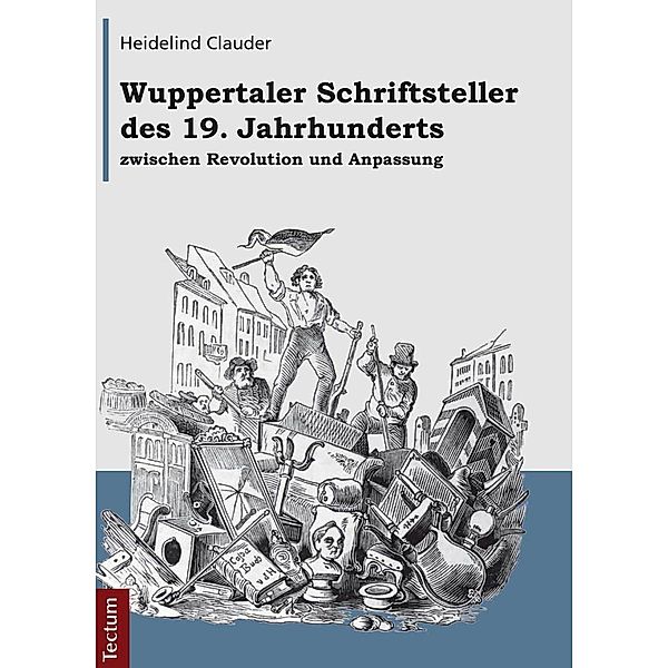 Wuppertaler Schriftsteller des 19. Jahrhunderts zwischen Revolution und Anpassung, Heidelind Clauder