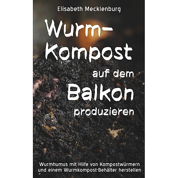 Wurm-Kompost auf dem Balkon produzieren, Elisabeth Mecklenburg