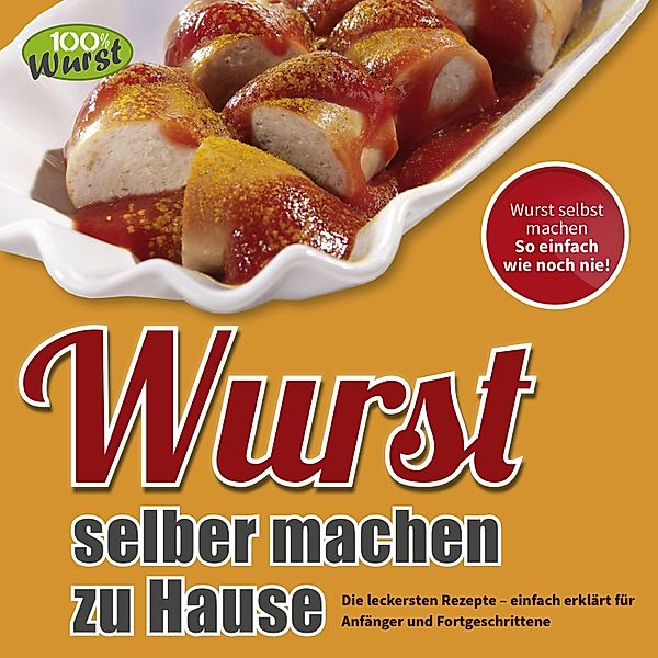 Wurst selber machen zu Hause, 100% Wurst