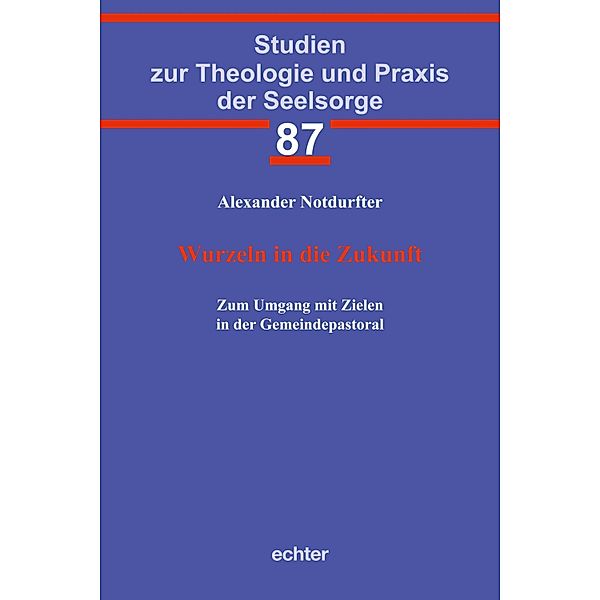 Wurzeln in die Zukunft / Studien zur Theologie und Praxis der Seelsorge Bd.87, Alexander Notdurfter