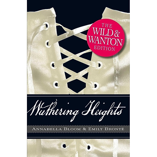 Wuthering Heights: The Wild and Wanton Edition, Emily Bronte