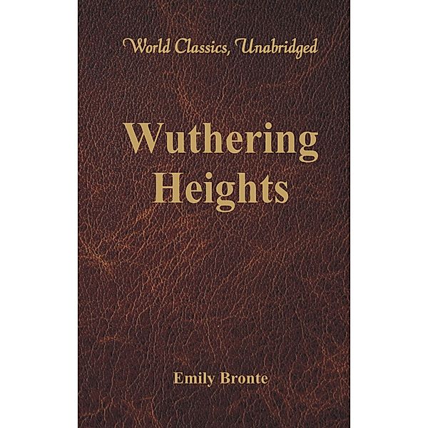 Wuthering Heights (World Classics, Unabridged), Emily Bronte