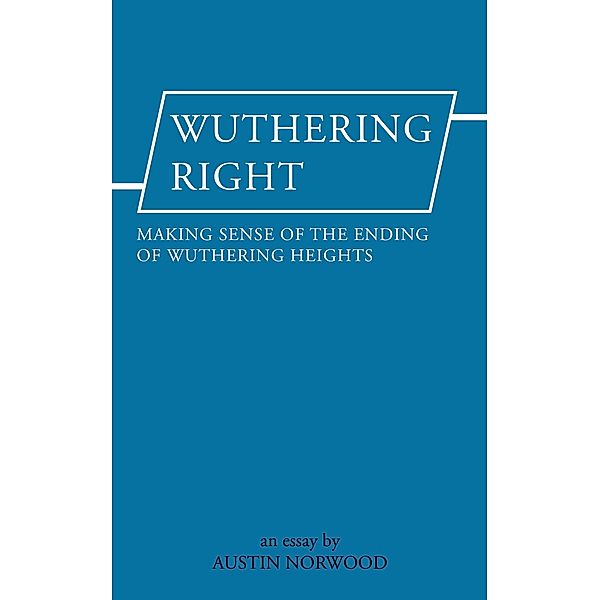 Wuthering Right: Making sense of the ending of Wuthering Heights - an essay, Austin Norwood
