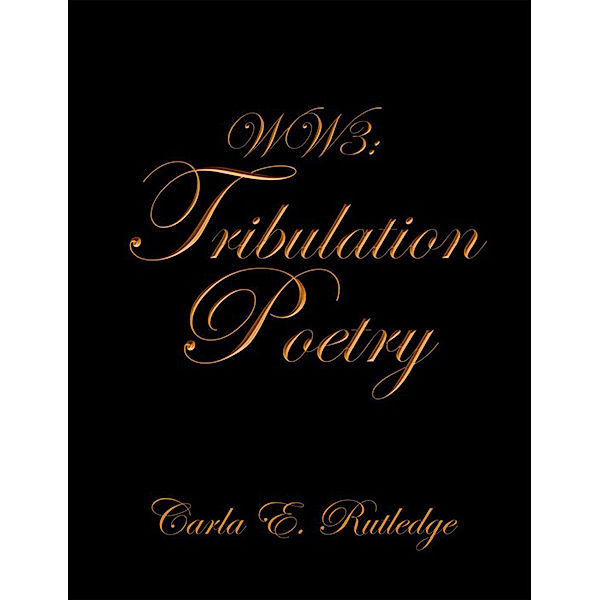 Ww3: Tribulation Poetry, Carla E. Rutledge