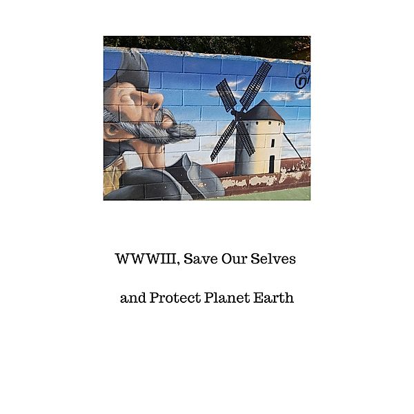 WWIII: Save Our Selves and Protect Planet Earth, Peter A. J. Holst