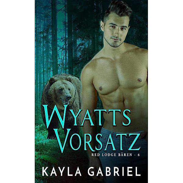 Wyatts Vorsatz / Red Lodge Bären Bd.7, Kayla Gabriel