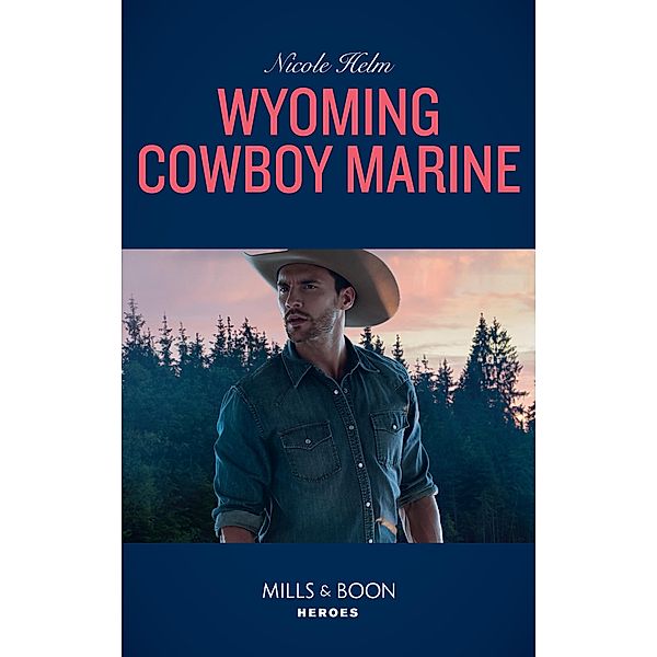 Wyoming Cowboy Marine (Mills & Boon Heroes) (Carsons & Delaneys: Battle Tested, Book 1) / Heroes, Nicole Helm