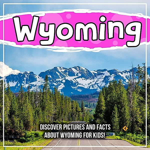 Wyoming: Discover Pictures and Facts About Wyoming For Kids! / Bold Kids, Bold Kids