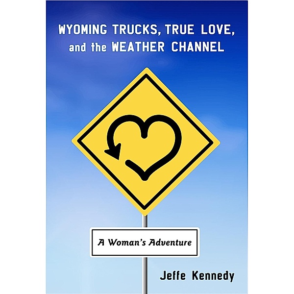 Wyoming Trucks, True Love, and the Weather Channel, Jeffe Kennedy