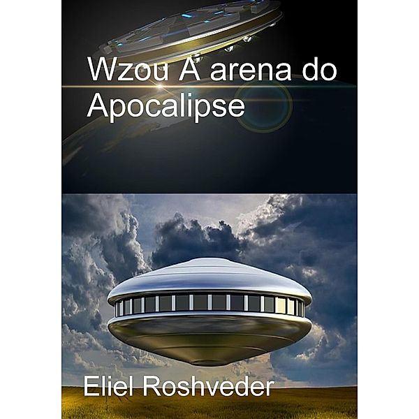 Wzou A arena do Apocalipse (Mundos Paralelos e Dimensões, #3) / Mundos Paralelos e Dimensões, Eliel Roshveder