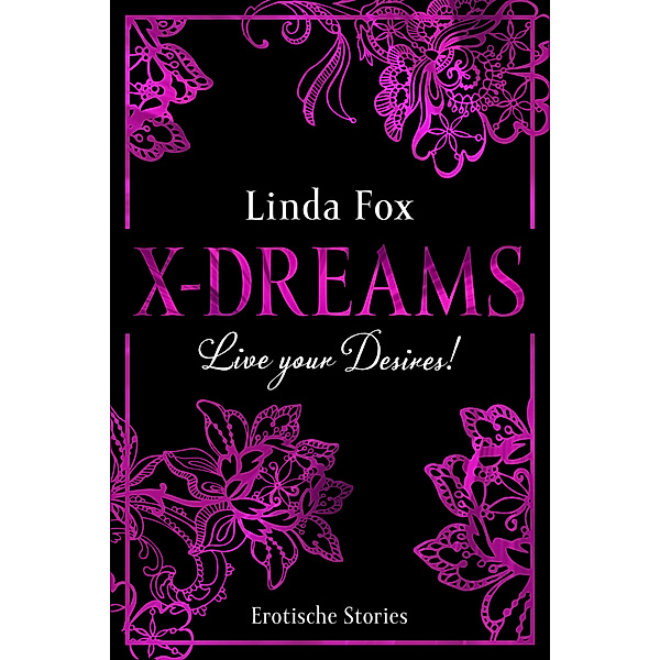 X-Dreams: Live your Desires! (15 Erotische Geschichten), Linda Fox